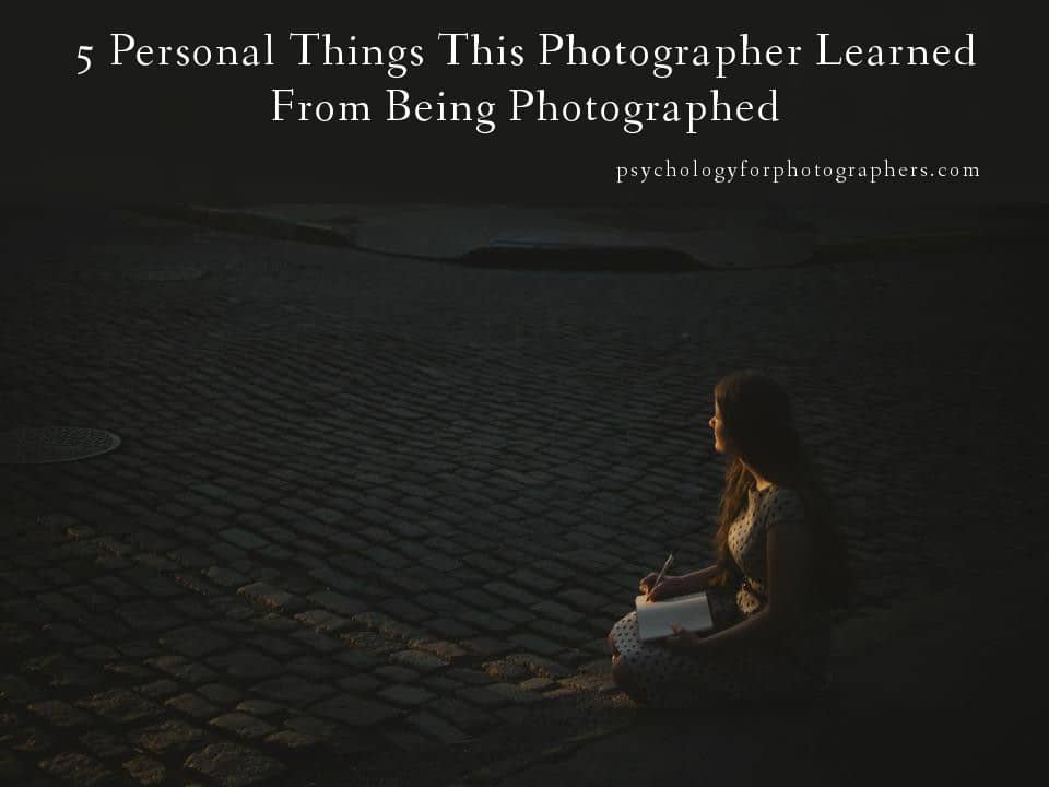 5 Personal Things This Photographer Learned From Being Photographed